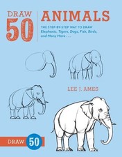 Draw 50 Animals: The Step-by-Step Way to Draw Elephants, Tigers, Dogs, Fish, Bir