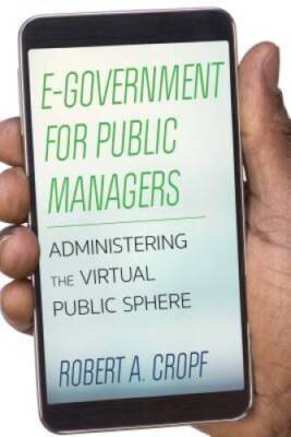 E-Government for Public Managers: Administering the Virtual P - VERY GOOD