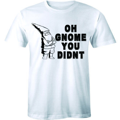 Oh Gnome You Didn't T-Shirt Oh Gnome You Didn't T-Shirt