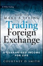 How to Make a Living Trading Foreign Exchange : A Guaranteed Income for Life 