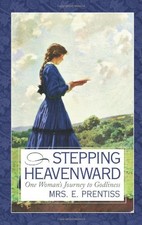 STEPPING HEAVENWARD: ONE WOMAN'S JOURNEY TO GODLINESS By Elizabeth Prentiss Mint