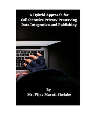 A Hybrid Approach for Collaborative Privacy Preserving Data Integration and Publ