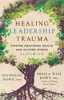 Healing Leadership Trauma Finding Emotional Health And Helping Others Flourish