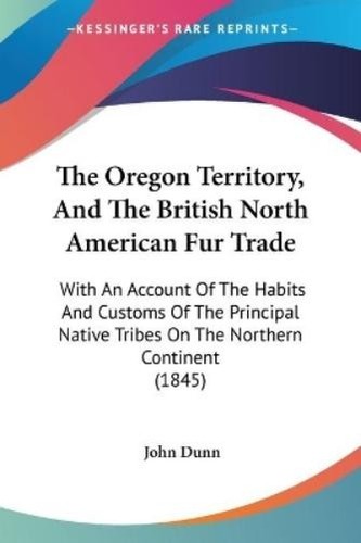 John Dunn The Oregon Territory, And The British North American Fur T ...