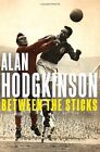 Between the Sticks by Alan Hodgkinson (Hardback, 2013)
