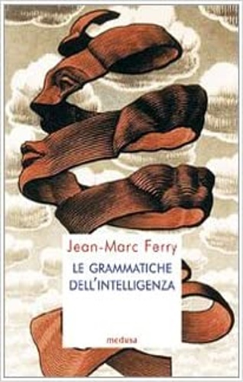 Ferry,Jean-Marc. - Le grammatiche dell'intelligenza.