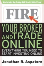 Fire Your Broker and Trade Online : Everything You Need to Start