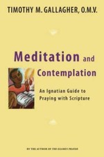 Meditation and Contemplation: An Ignatian Guide to Praying with Scri