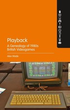 Playback A Genealogy of 1980s British Videogames by PhD Alex Wade (English) Pape