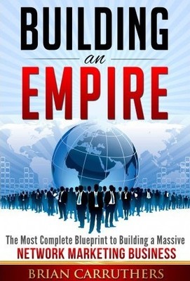 BUILDING AN EMPIRE:THE MOST COMPLETE BLUEPRINT TO BUILDING By Brian Carruthers
