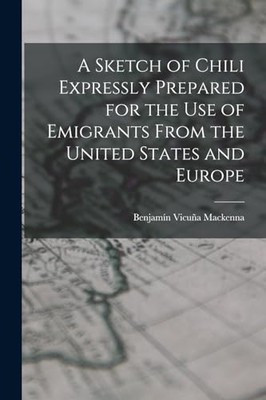 Mackenna - A Sketch of Chili Expressly Prepared for the Use of Emigran - X555z