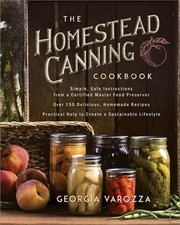 The Homestead Canning Cookbook: -Simple, Safe Instructions from a Certified Mast
