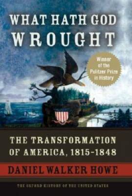 What Hath God Wrought: The Transformation of America, 1815-1848 (The Oxfo - GOOD