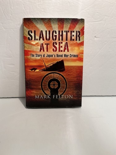 Slaughter at Sea: Story of Japan's Naval War Crimes by Mark Felton (HC) - Imagen 3 de 5