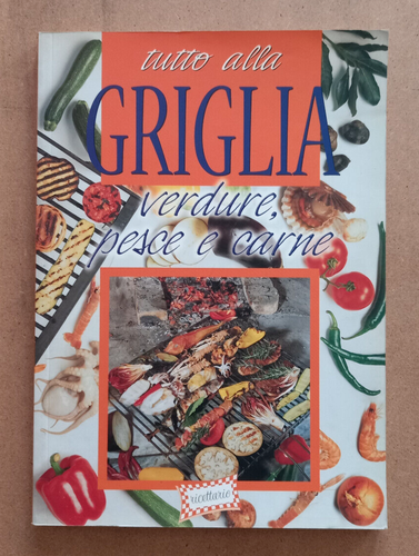 LIBRO TUTTO ALLA GRIGLIA Verdure Pesce Carne 2001 De Begher Demetra Ricettario.