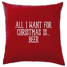 All I Want For Christmas Is Beer - Cushion - Funny Beers Ale Lager Love