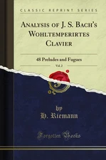 Analysis of J. S. Bach's Wohltemperirtes Clavier, Vol. 2 (Classic Reprint)