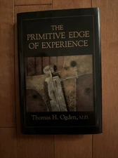 The Primitive Edge of Experience : Thomas H. Ogden M.D. Hardcover Dust Jacket VG