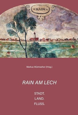 Rain am Lech - Stadt. Land. Fluss. Markus Würmseher