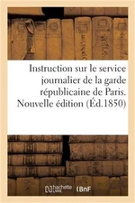 Instruction Sur Le Service Journalier de la Garde R�publicaine de Paris. Nouvell