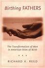 Birthing Fathers: The Transformation of Men in American Rites of Birth by Richard K. Reed (Paperback, 2005)