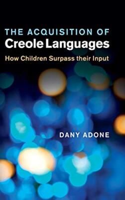 THE ACQUISITION OF CREOLE LANGUAGES: HOW CHILDREN SURPASS By Dany Adone **NEW**