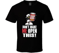 Don't Make Me Open A Can Of Whoop Ass Funny T Shirt