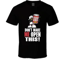 Don't Make Me Open A Can Of Whoop Ass Funny T Shirt