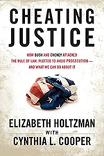 Cheating Justice : How Bush and Cheney Attacked the Rule of Law a