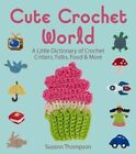 Cute Crochet World: A Little Dictionary of Crochet Critters, Folks, Food & More by Suzann Thompson (Paperback, 2014)