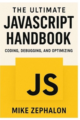 The Ultimate JavaScript Handbook: Coding, Debugging, and Optimizing by Mike Zeph