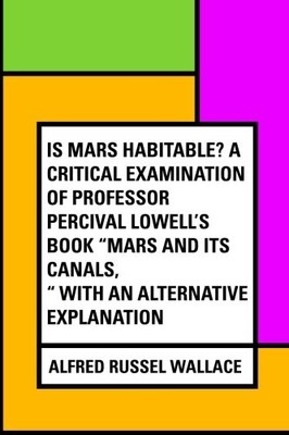 IS MARS HABITABLE A CRITICAL EXAMINATION OF PROFESSOR By Alfred Russel Wallace