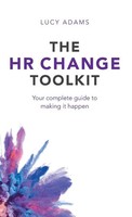 The Hr Change Toolkit | Your Complete Guide To Making It Happen | Lucy Adams