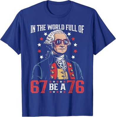 Be A Seventy Six George Washington Sixty Seven Meme Unisex T-Shirt