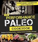 The Performance Paleo Cookbook by Stephanie Gaudreau (Paperback, 2015)