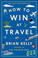 How to Win at Travel by Brian Kelly Hardcover Book