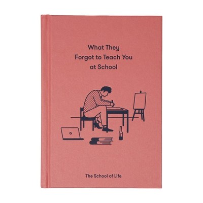 What They Forgot To Teach You At School: Essential emotional lessons needed to t