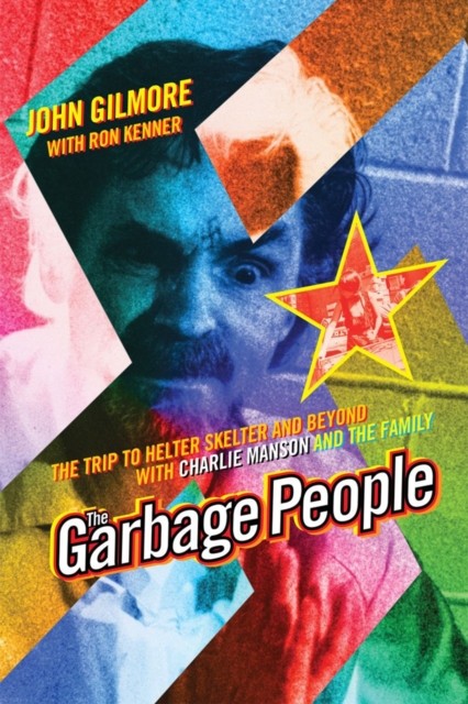 The Garbage People: The Trip to Helter Skelter and  by John Gilmore PAPERBACK