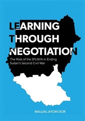 LEARNING THROUGH NEGOTIATION: The Role of the SPLM/A in Ending Sudan's Second...