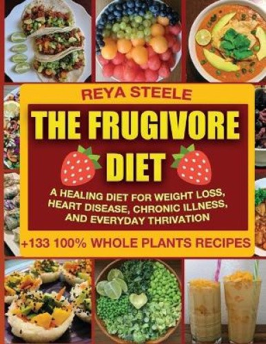 The Frugivore Diet: A Healing Diet For Weight Loss, Heart Disease, Chronic