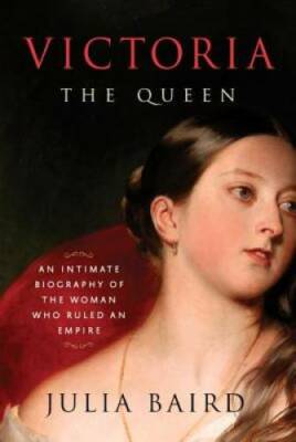 Victoria: The Queen: An Intimate Biography of the Woman Who Ruled an - GOOD