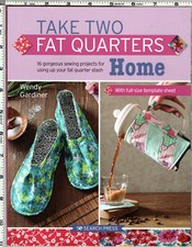 Take Two Fat Quarters - Home; 16 proj for your fat quarter stash Wendy Gardiner