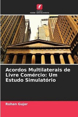 Acordos Multilaterais de Livre Comrcio: Um Estudo Simulat?rio by Rohan Gujar (Po