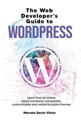 The Web Developer's Guide to WordPress: Learn how to create WooCommerce compatib