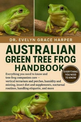 Australian Green Tree Frog Handbook: Everything You Need To Know and Tree Frog C