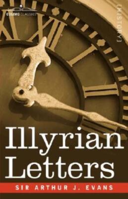 Illyrian Letters: A Revised Selection Of Correspondence From The Illyrian P...