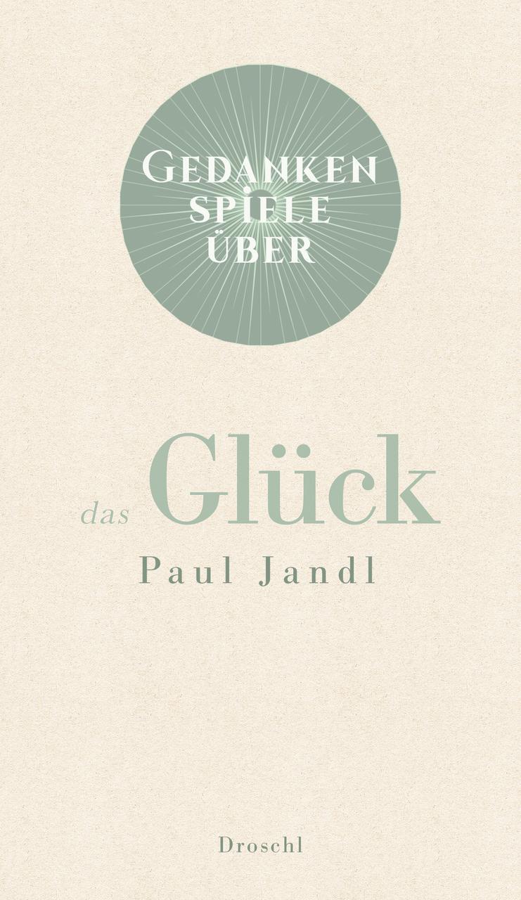 Paul Jandl / Gedankenspiele Über Das Glück9783990590607