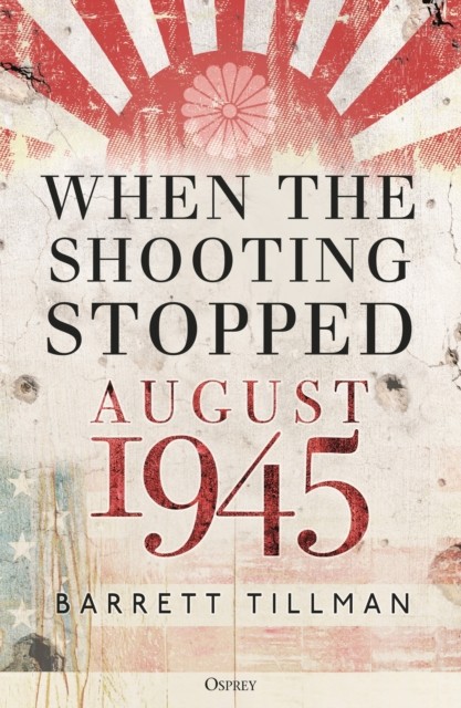 When the Shooting Stopped August 1945 by Barrett Tillman (Hardback Book)