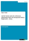 Auf der Suche nach der verlorenen Jahrhundert-Oper. Der Komponist Erich J. Wolff (1874 - 1913) von Peter P. Pachl (2015, Taschenbuch)