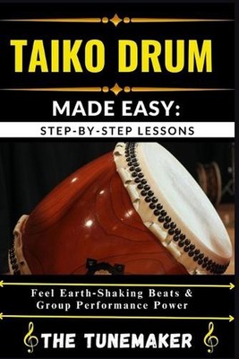 Taiko Drum (Japanese Drum) Made Easy: STEP-BY-STEP LESSONS: Feel Earth Shaking B